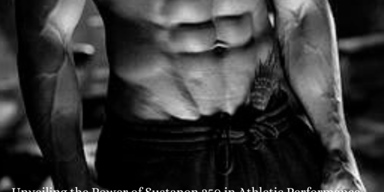 Unveiling the Power of Sustanon 250 in Athletic Performance