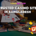 Trusted Casino Site in Bangladesh